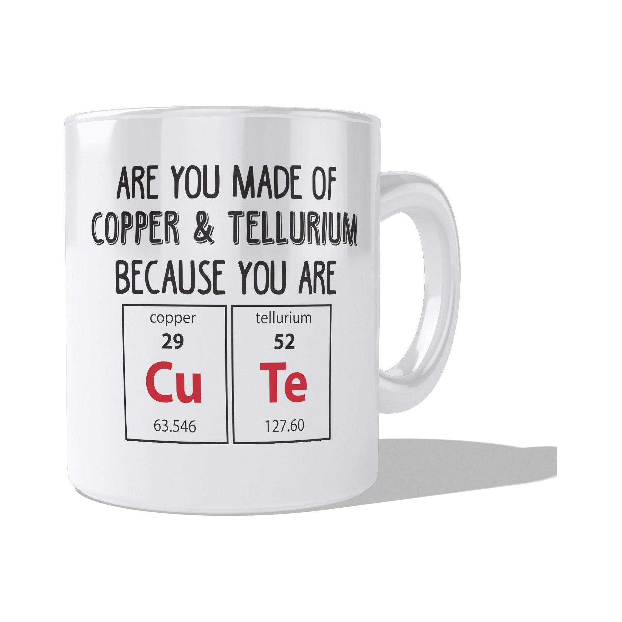 Are You Made Of Copper & amp; Tellurium Because You Are  Coffee and Tea Ceramic Mug 11oz