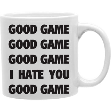 Good Game, Good Game, Good Game, I Have You Good Game Mug  Coffee and Tea Ceramic  Mug 11oz