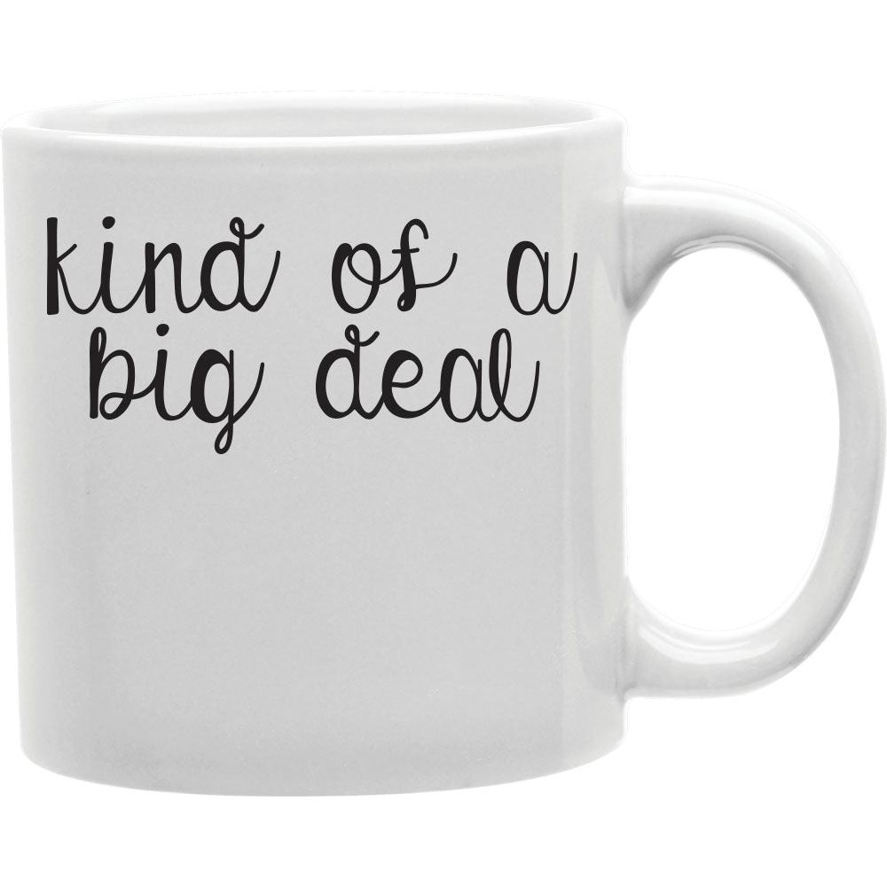 Kind Of A Big Deal Mug  Coffee and Tea Ceramic  Mug 11oz