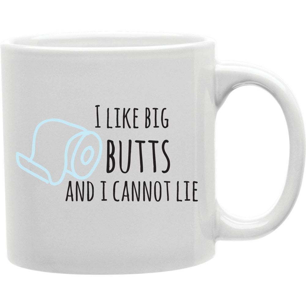 I LIke Big Butts And I Can Not Lie Mugs  Coffee and Tea Ceramic  Mug 11oz
