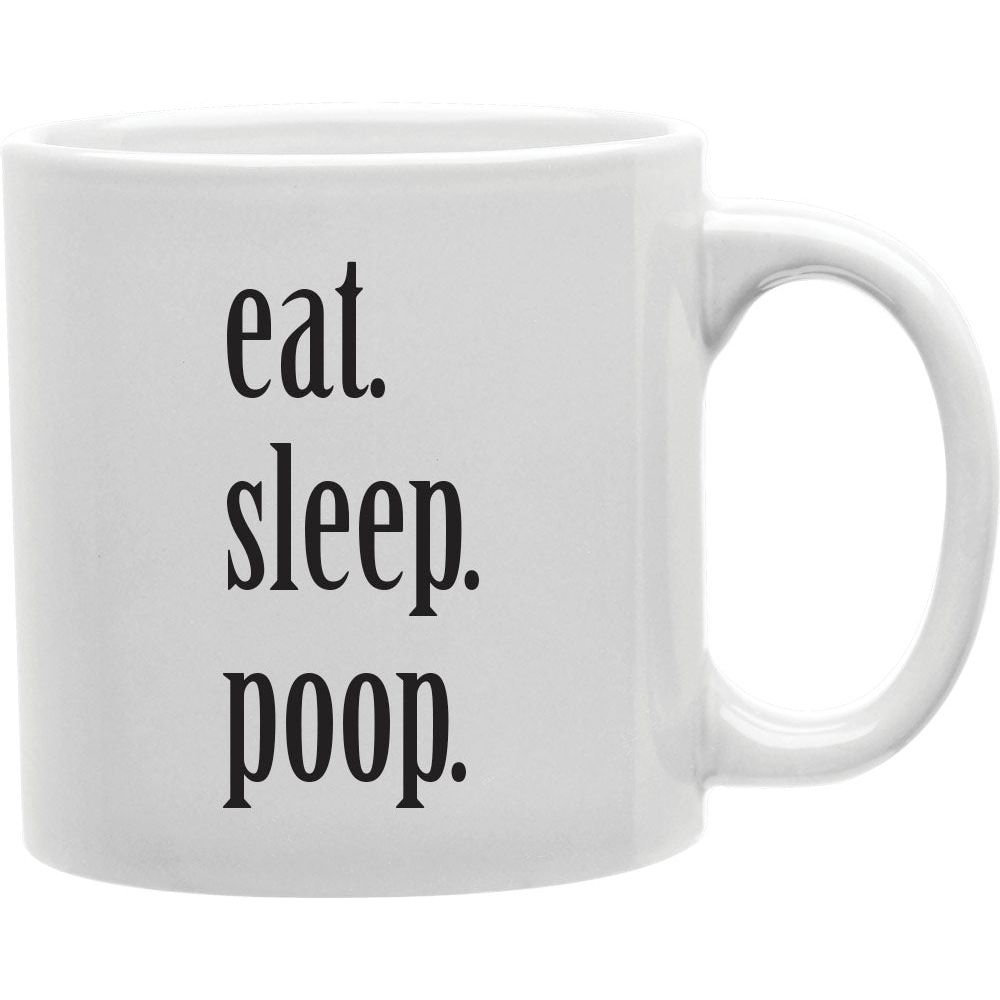 Eat Sleep Poop Mug  Coffee and Tea Ceramic  Mug 11oz