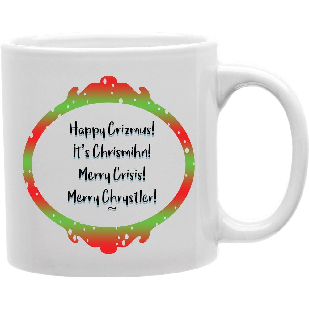 Happy Christmas! It's Chrismihn! Merry Crisis! Merry Chrystler Mug  Coffee and Tea Ceramic  Mug 11oz