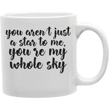 You Arent Just A Star to Me. You Re My Whole Sky Everyday Mug Coffee and Tea Ceramic  Mug 11oz