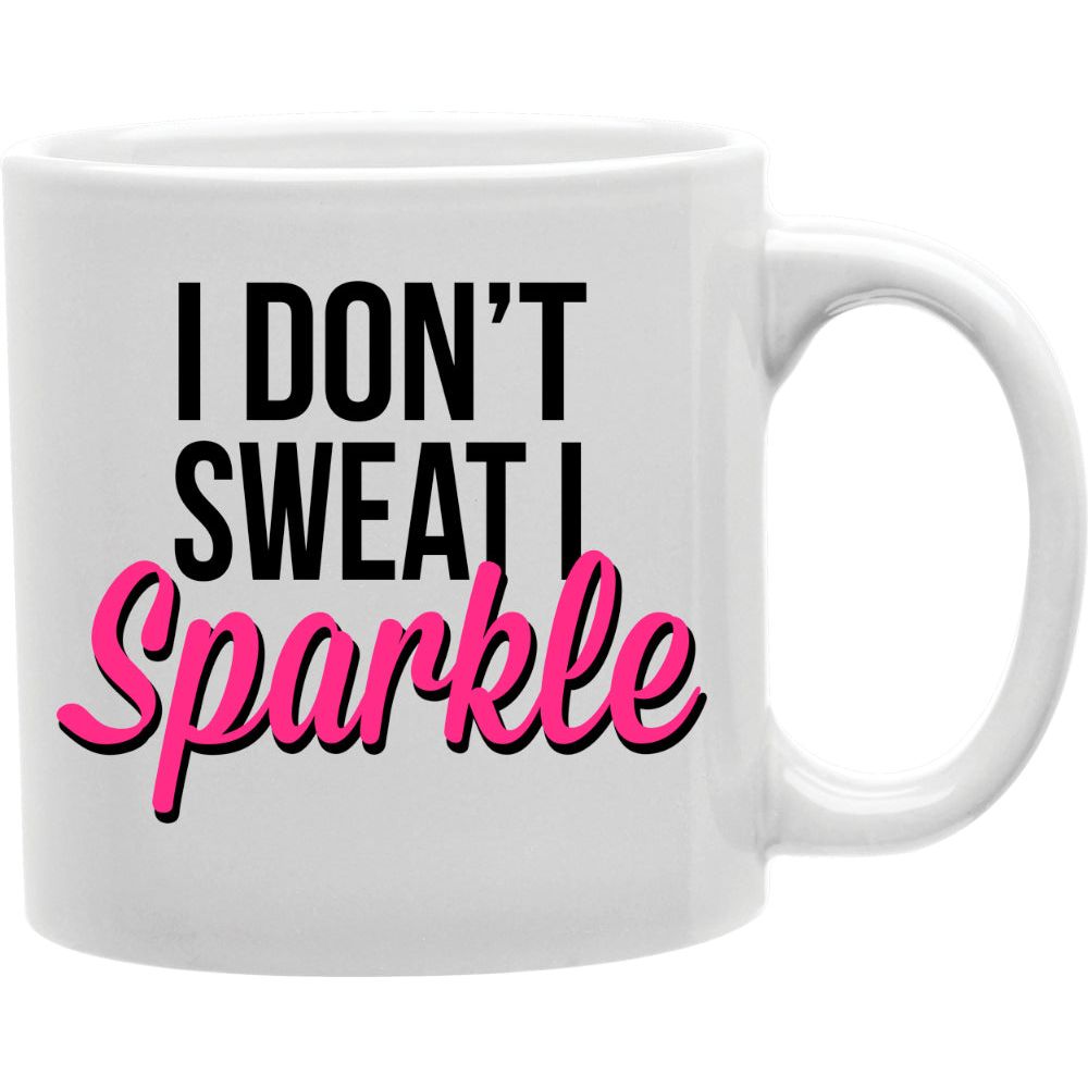I Don't Sweat I Sparkle  Mug  Coffee and Tea Ceramic  Mug 11oz