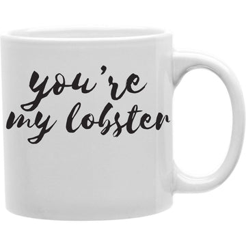 You are My Lobster Mug  Coffee and Tea Ceramic  Mug 11oz