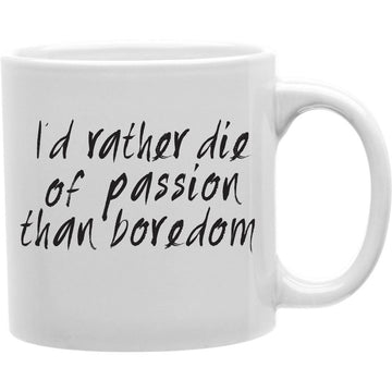 I'd rather die of passion than boredom Mug  Coffee and Tea Ceramic  Mug 11oz
