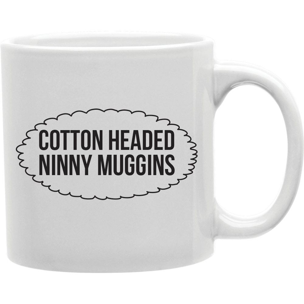 Cotton Headed Ninny Muggins  Coffee and Tea Ceramic  Mug 11oz