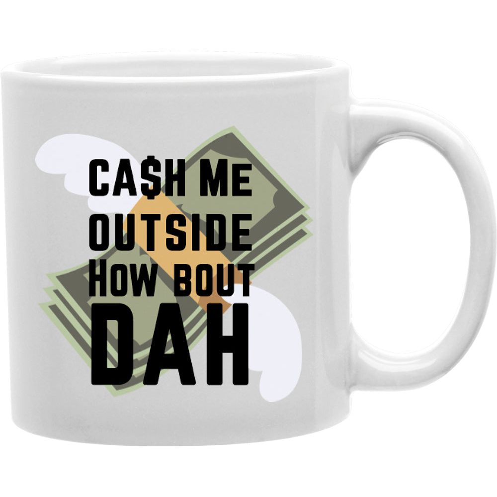 Cash Me Outside How Bout Dah Mug  Coffee and Tea Ceramic  Mug 11oz
