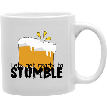 Lets Get Reday to Stumble Mug  Coffee and Tea Ceramic  Mug 11oz
