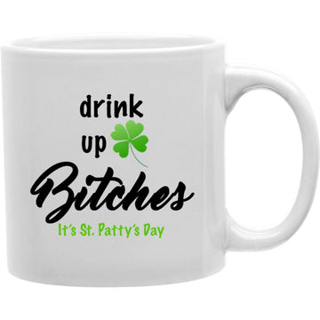 Drink Up Bitches It's St. Patty's Pay Mug  Coffee and Tea Ceramic  Mug 11oz
