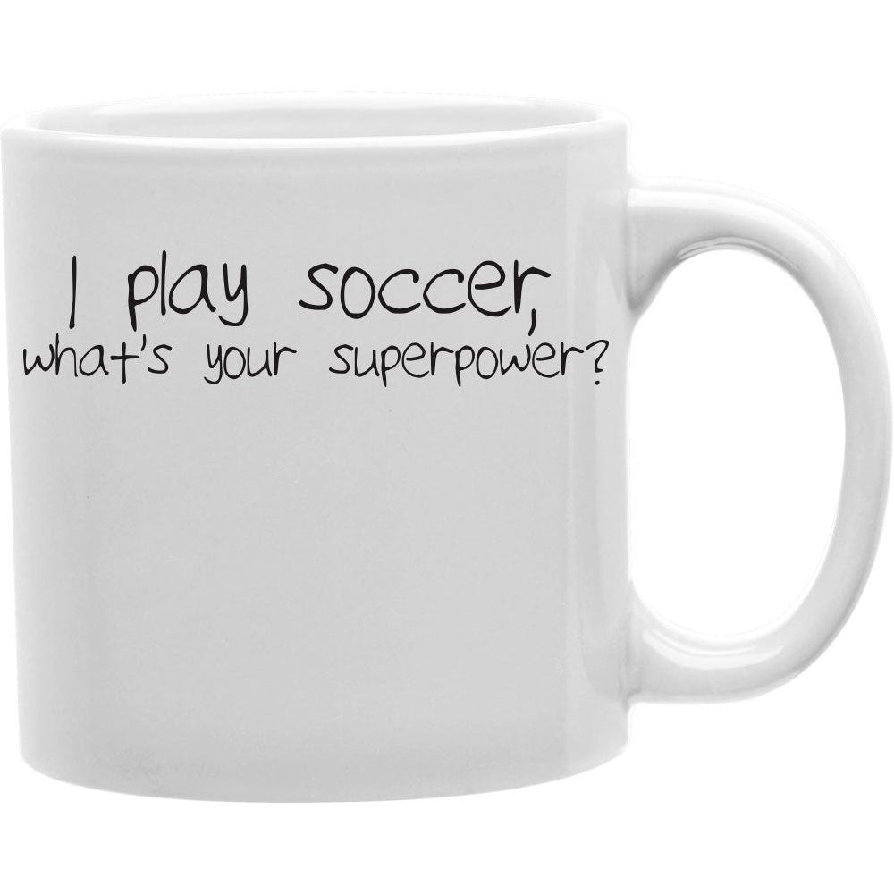 I play Soccer, what's your superpower? Mug  Coffee and Tea Ceramic  Mug 11oz