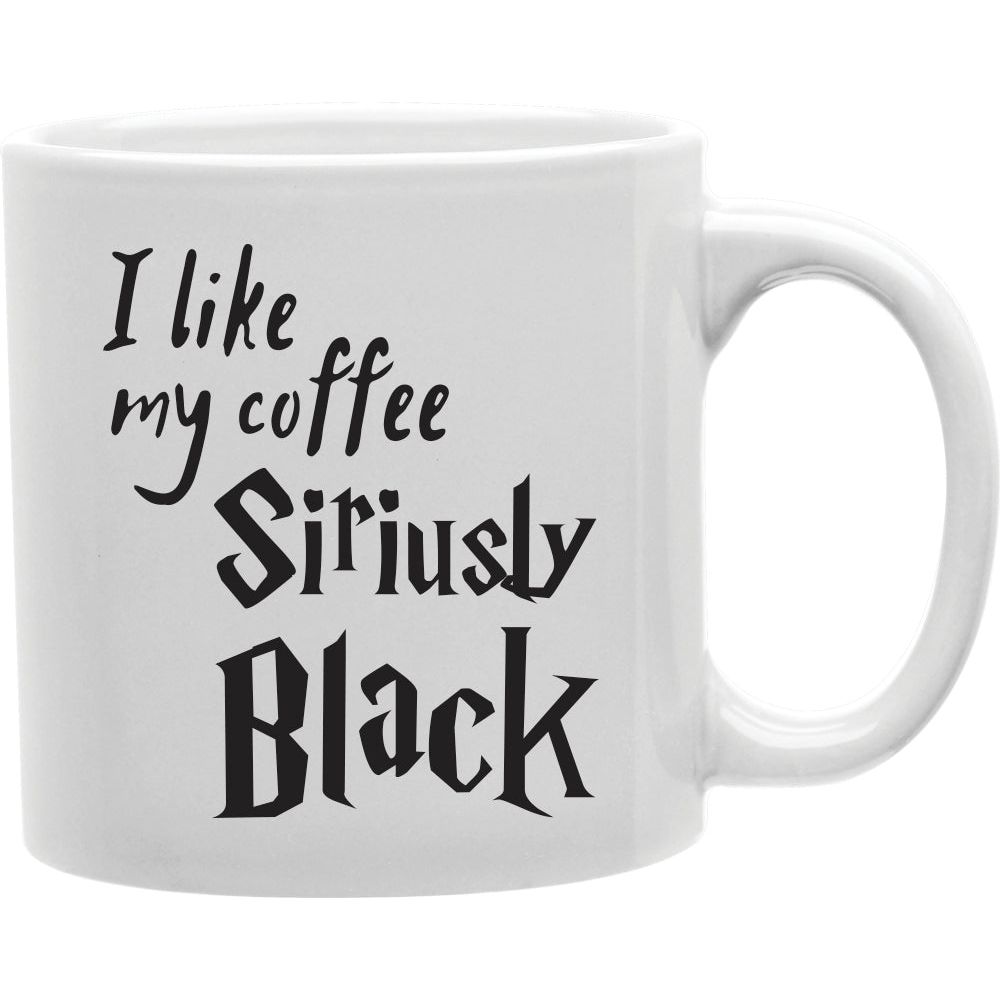 I Like My Coffee Siriusly Black Mug  Coffee and Tea Ceramic  Mug 11oz