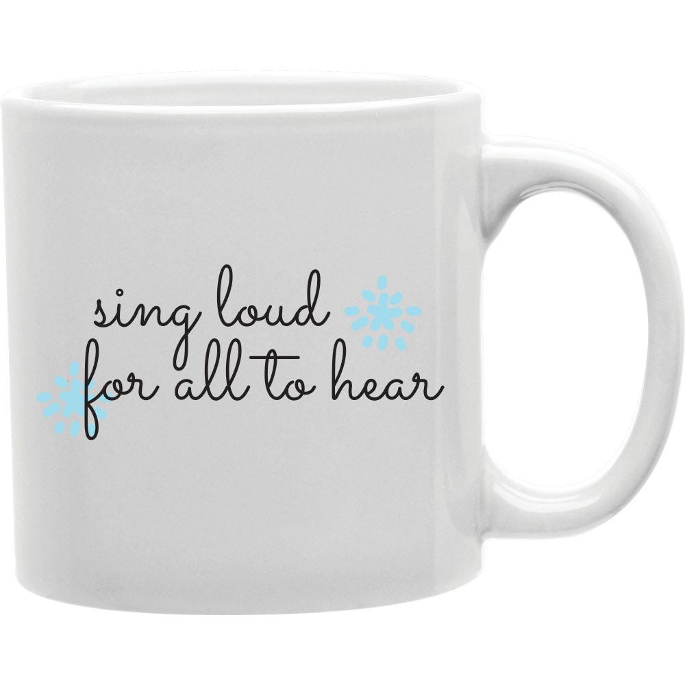 Sing Loud For All to Hear Mug  Coffee and Tea Ceramic  Mug 11oz