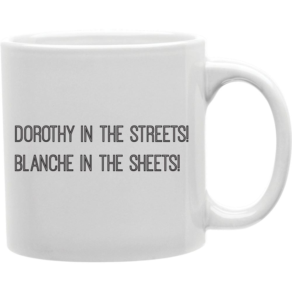 Dorothy In The Streets Blanche In The Sheets Mug  Coffee and Tea Ceramic  Mug 11oz