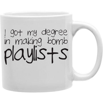 I Got My Degree In Making Bomb Playlists Coffee Mug  Coffee and Tea Ceramic  Mug 11oz