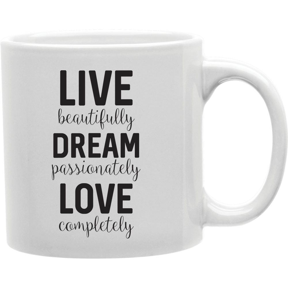 Live Beautifully Dream Passionately Love Completely Mug  Coffee and Tea Ceramic  Mug 11oz
