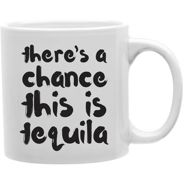 There A Chance This Is Tequila 11 oz Ceramic Coffee Mug  Coffee and Tea Ceramic  Mug 11oz
