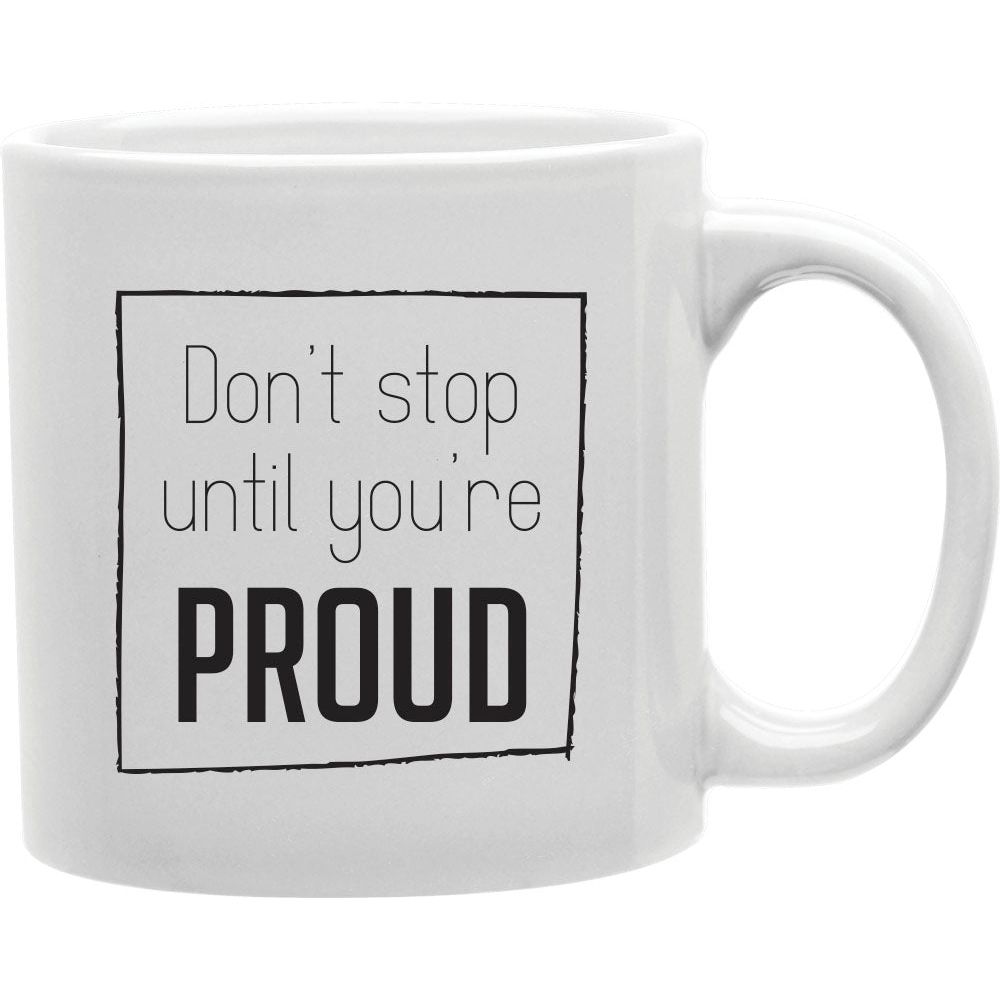 Don't Stop Until You're Proud 2 Mug Mug  Coffee and Tea Ceramic  Mug 11oz