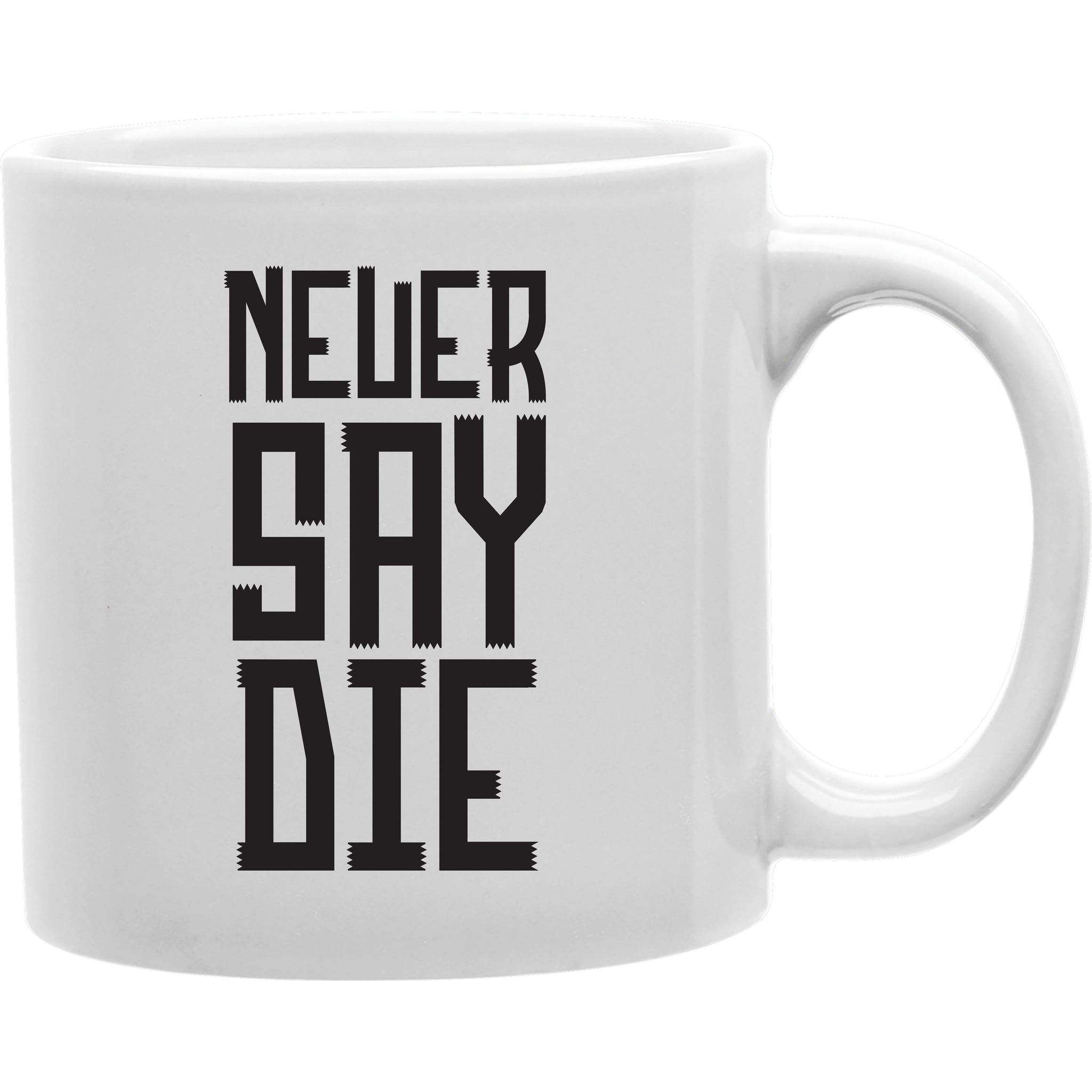 Never Say Die Mug  Coffee and Tea Ceramic  Mug 11oz