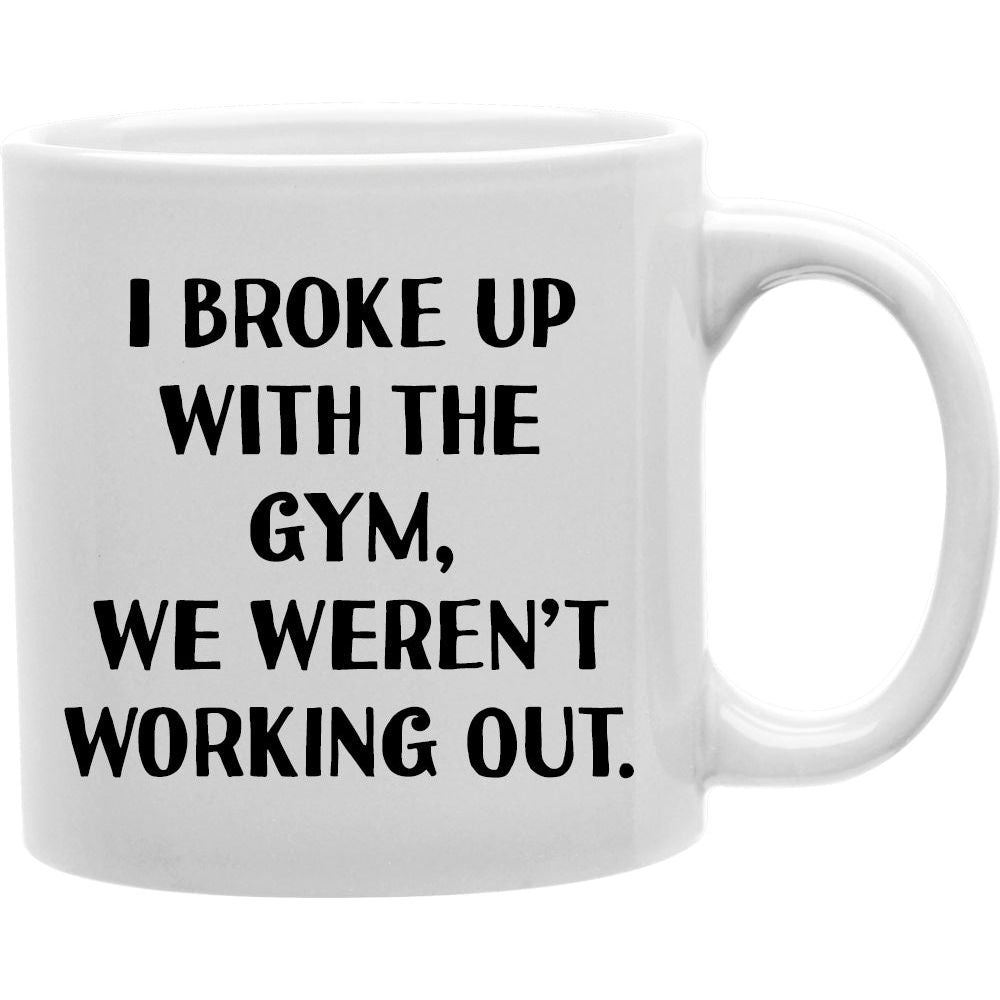 I Broke Up With The Gym, We Weren;t Working Out Mug