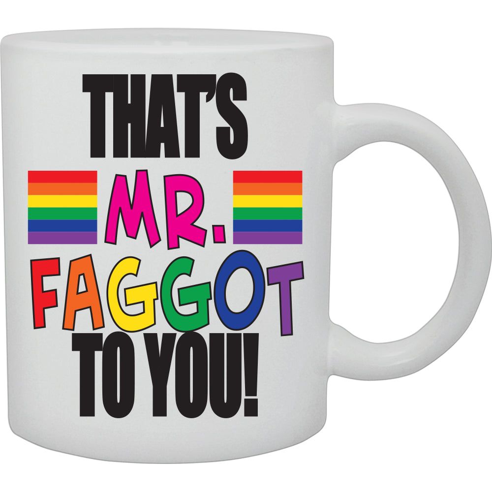 Thats M.R Faggot To You Mug  Coffee and Tea Ceramic  Mug 11oz