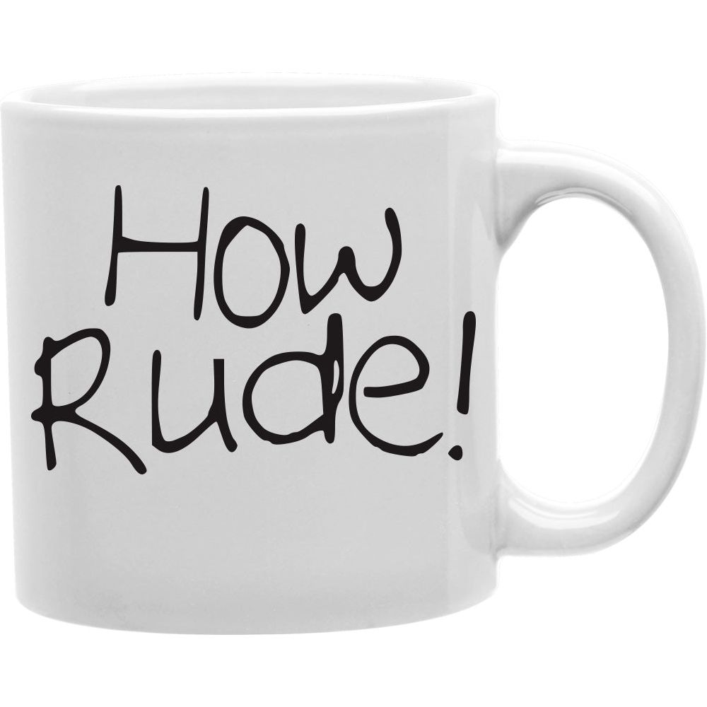 How Rude Mug  Coffee and Tea Ceramic  Mug 11oz