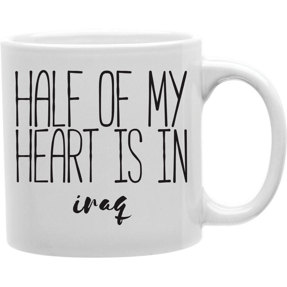 Half Of My Heart Is In Iraq Mug  Coffee and Tea Ceramic  Mug 11oz