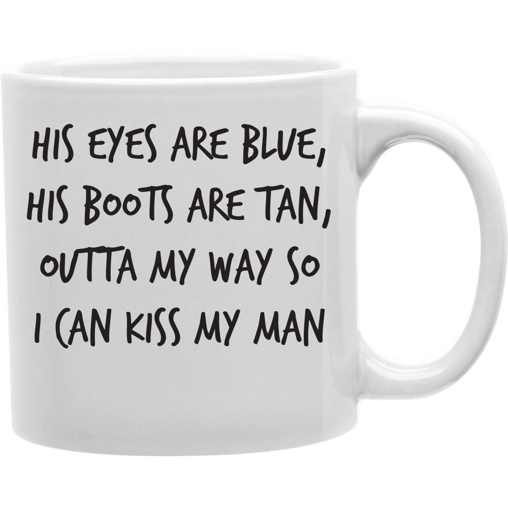 His Eyes Are Blue, His Boots Are Tan - Outta My Way So I Can Kiss My Man Coffee Mug  Coffee and Tea Ceramic  Mug 11oz