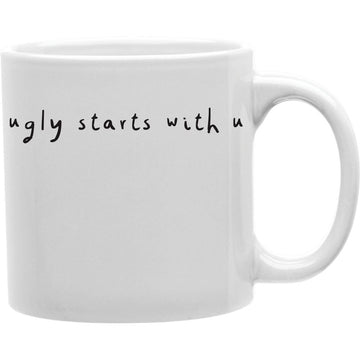 Ugly Starts with U Mug  Coffee and Tea Ceramic  Mug 11oz