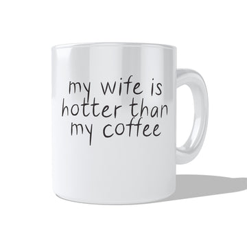 My Wife Is Hotter Than My Coffee Coffee and Tea Ceramic Mug 11oz