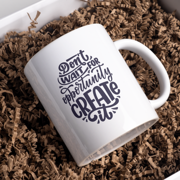 Don't Wait for Opportunity Create It Coffee and Tea Ceramic Mug 11oz