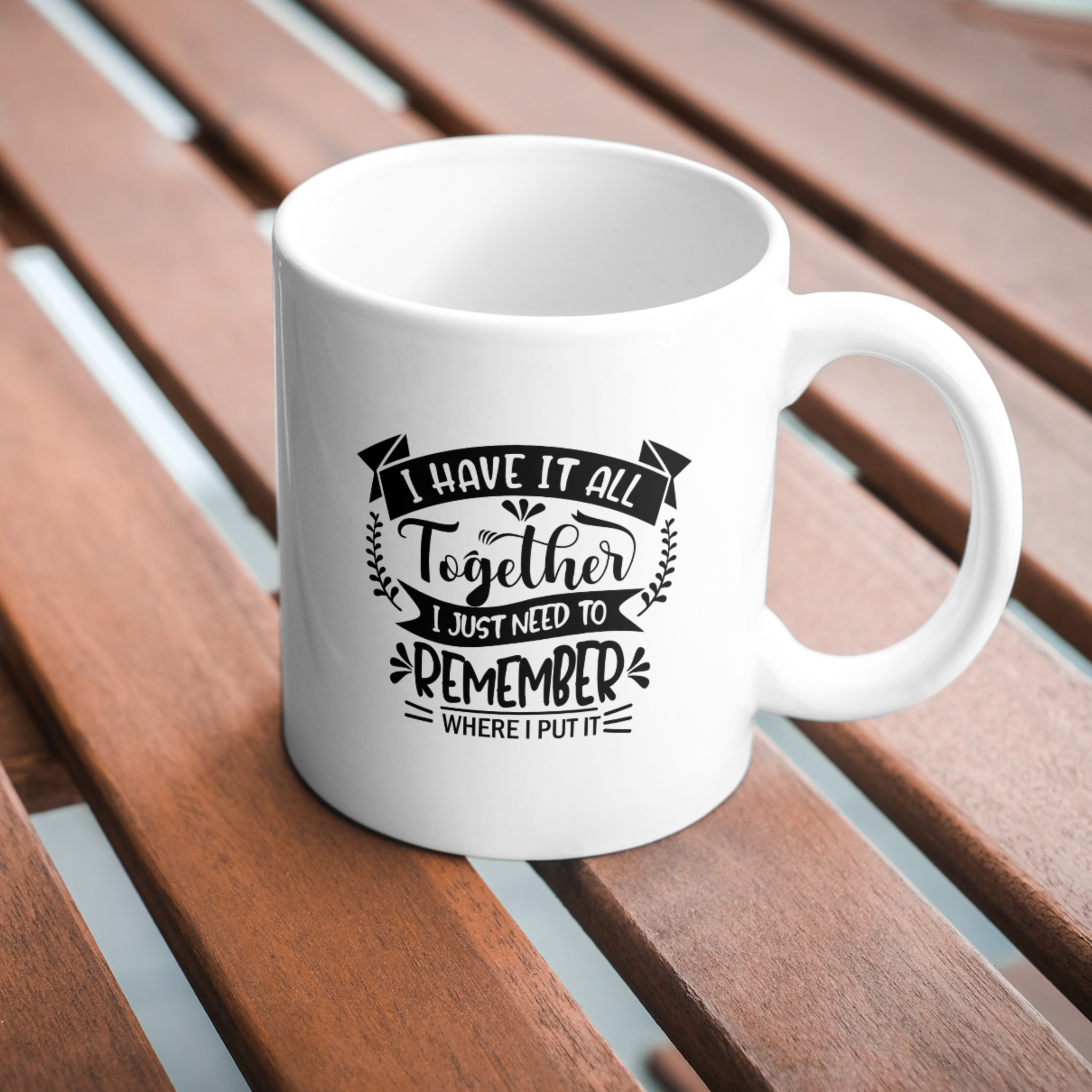 I Have It All Together I Just Need To Remember Where I Put It Coffee and Tea Ceramic Mug 11oz