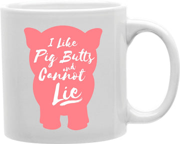 I Like Pig Butts And I Cannot Lie Coffee and Tea Ceramic Mug 11oz