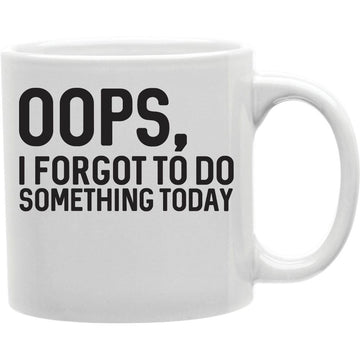 Oops, I Forgot to Do Something Today Mug  Coffee and Tea Ceramic  Mug 11oz