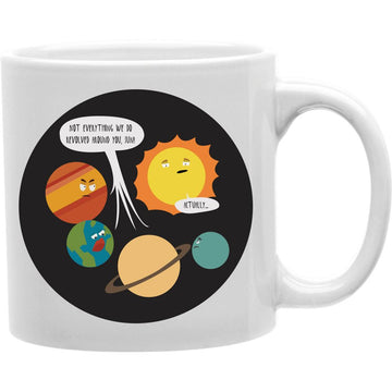 Not Everything We Do Revolved Around You, Sun Actually Mug By Everyday Mu Coffee and Tea Ceramic  Mug 11oz