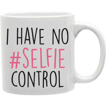 I Have No No. Selfie Control Mug  Coffee and Tea Ceramic  Mug 11oz