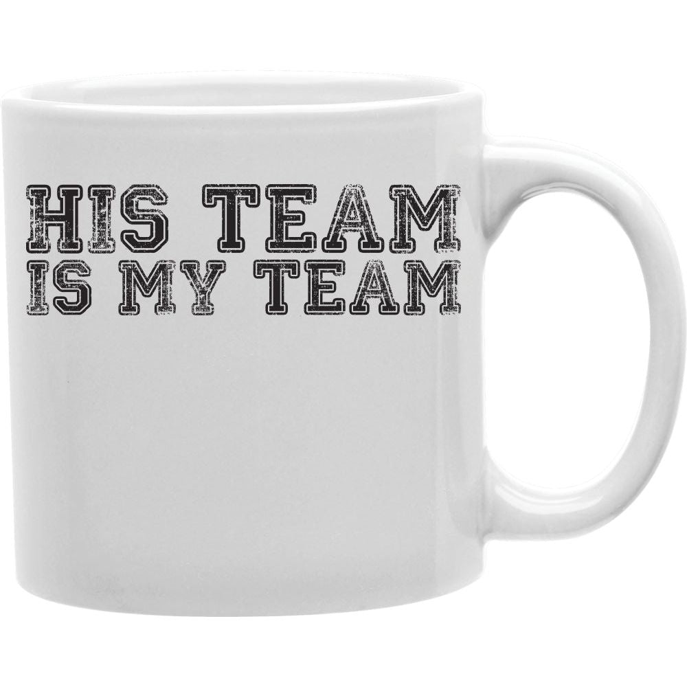 His Team Is My Team Mug  Coffee and Tea Ceramic  Mug 11oz