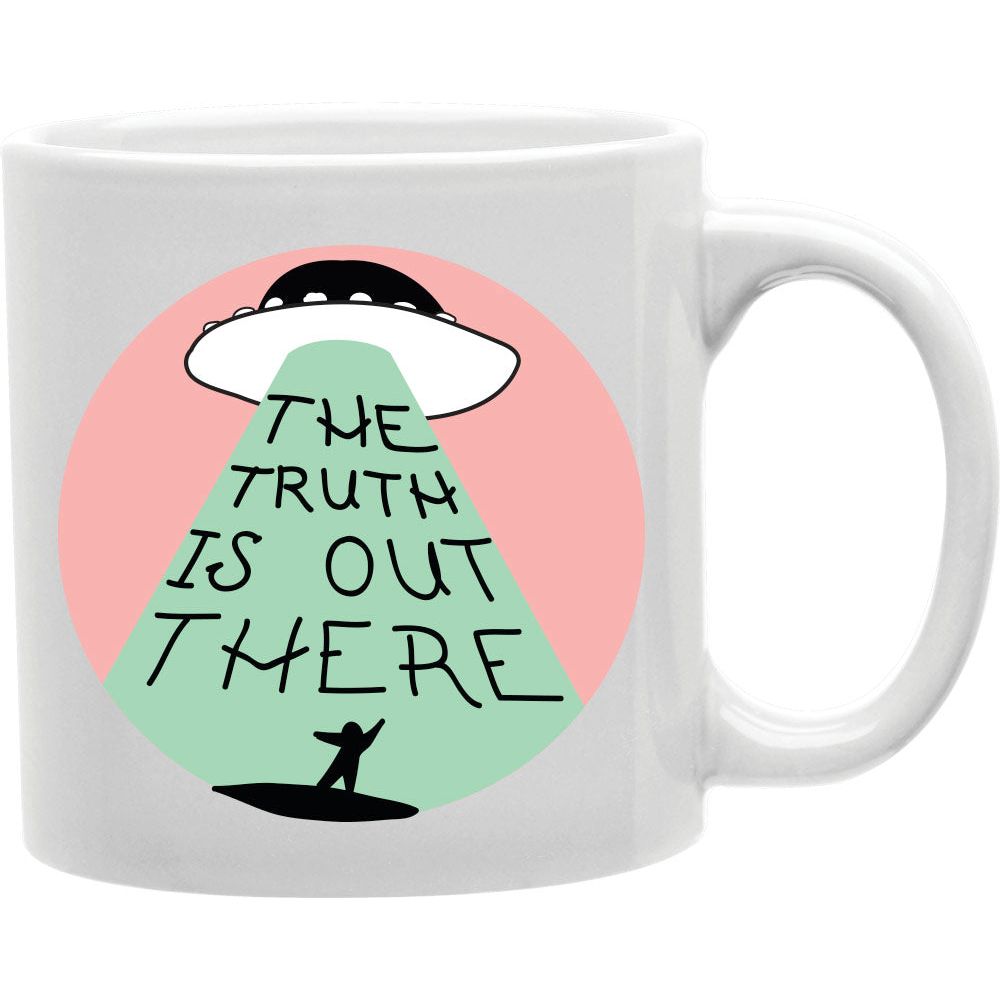 The Truth Is Out There Mug  Coffee and Tea Ceramic  Mug 11oz