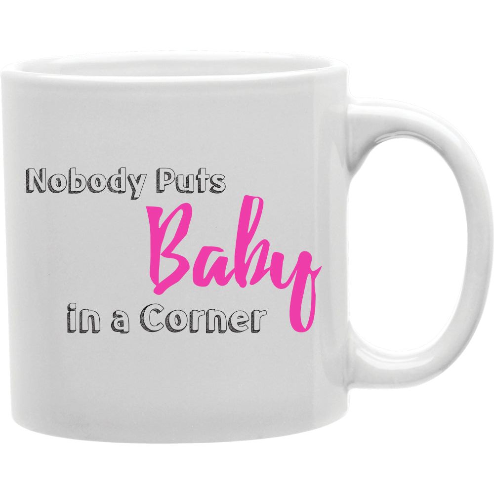 Nobody  Puts Baby In A Corner Mugs  Coffee and Tea Ceramic  Mug 11oz