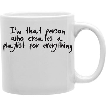 I'M That Person Who Creates A Playlist For Everything  Coffee and Tea Ceramic  Mug 11oz