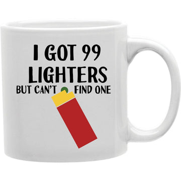 I Got 99 Lighters But Can'T Find One Mug  Coffee and Tea Ceramic  Mug 11oz