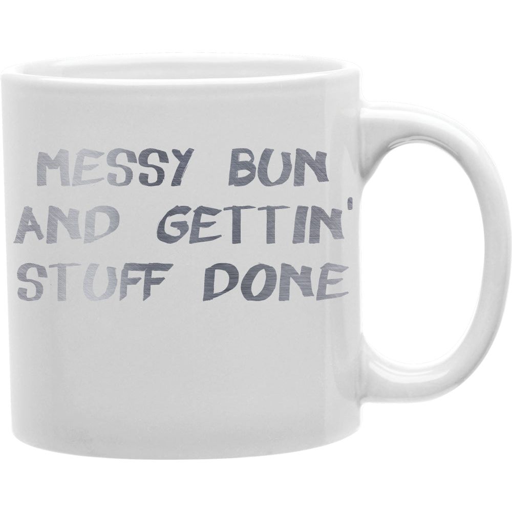 Messy Bun And Gettin Stuff Done Mug  Coffee and Tea Ceramic  Mug 11oz