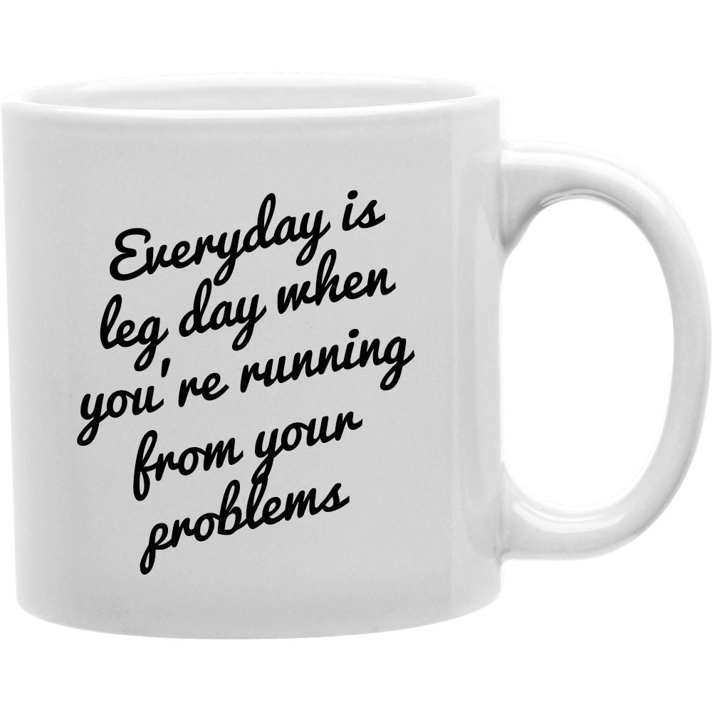 Everyday Is Leg, Day When You're Morning From Your Problems Mug