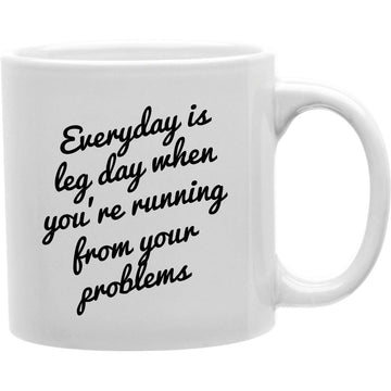 Everyday Is Leg, Day When You're Morning From Your Problems Mug