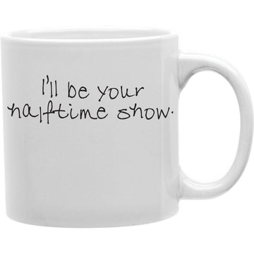 I Ll Be Your Halftime Show Coffee Mug  Coffee and Tea Ceramic  Mug 11oz