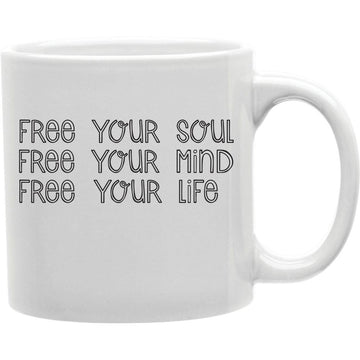 Free Your Soul, Free Your mind, Free Your Life Mug  Coffee and Tea Ceramic  Mug 11oz