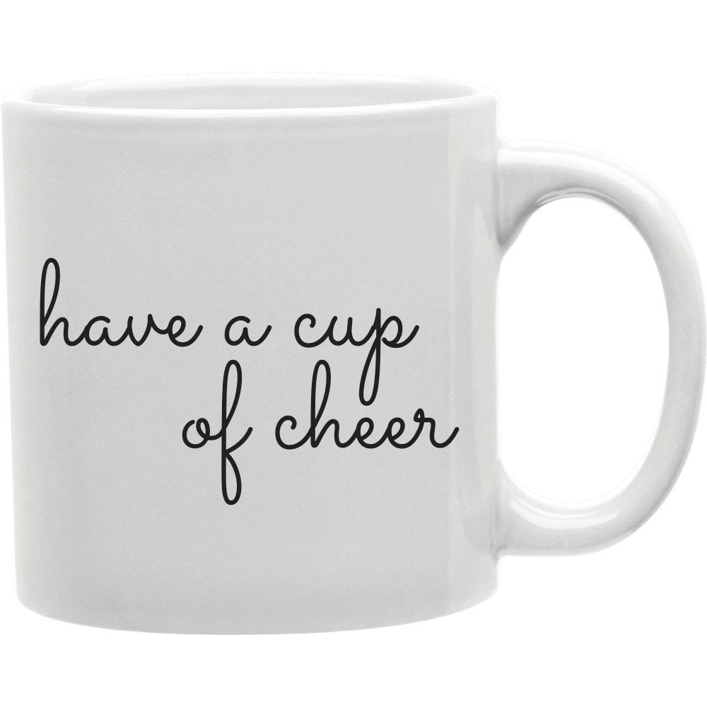 Have a Cup Of Cheer Mug  Coffee and Tea Ceramic  Mug 11oz
