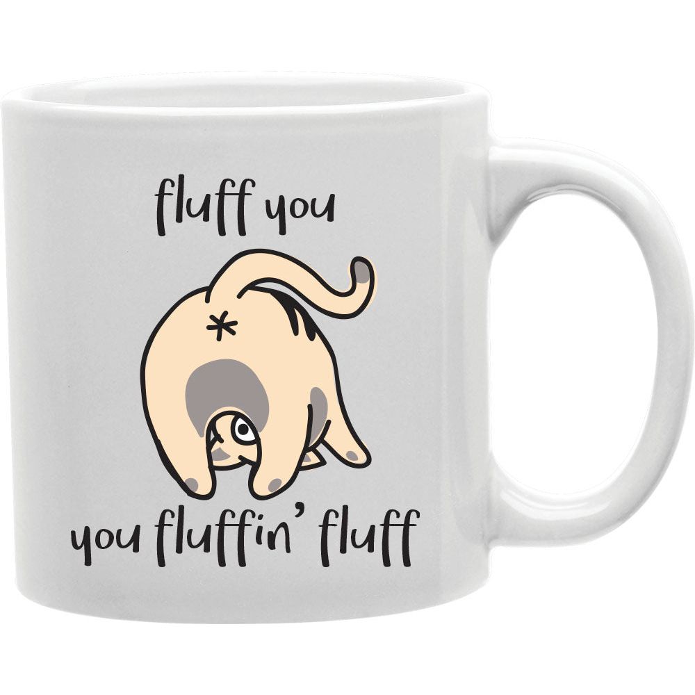 Fluff You, You Fluffin'' Fluff Mug  Coffee and Tea Ceramic  Mug 11oz