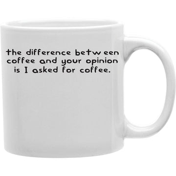 The Difference Between Coffee And Your Opinion Is I Asked For Coffee Mug  Coffee and Tea Ceramic  Mug 11oz