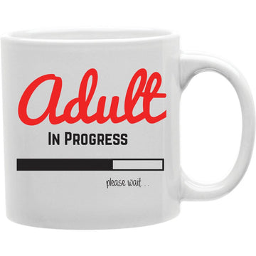 Adult In Progress Please Wait Mug  Coffee and Tea Ceramic  Mug 11oz